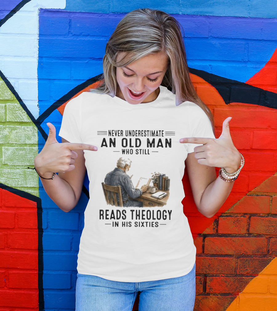 Never Underestimate An Old Man Who Still Reads Theology In His Sixties Sitting At A Desk With Books And Coffee T-Shirt