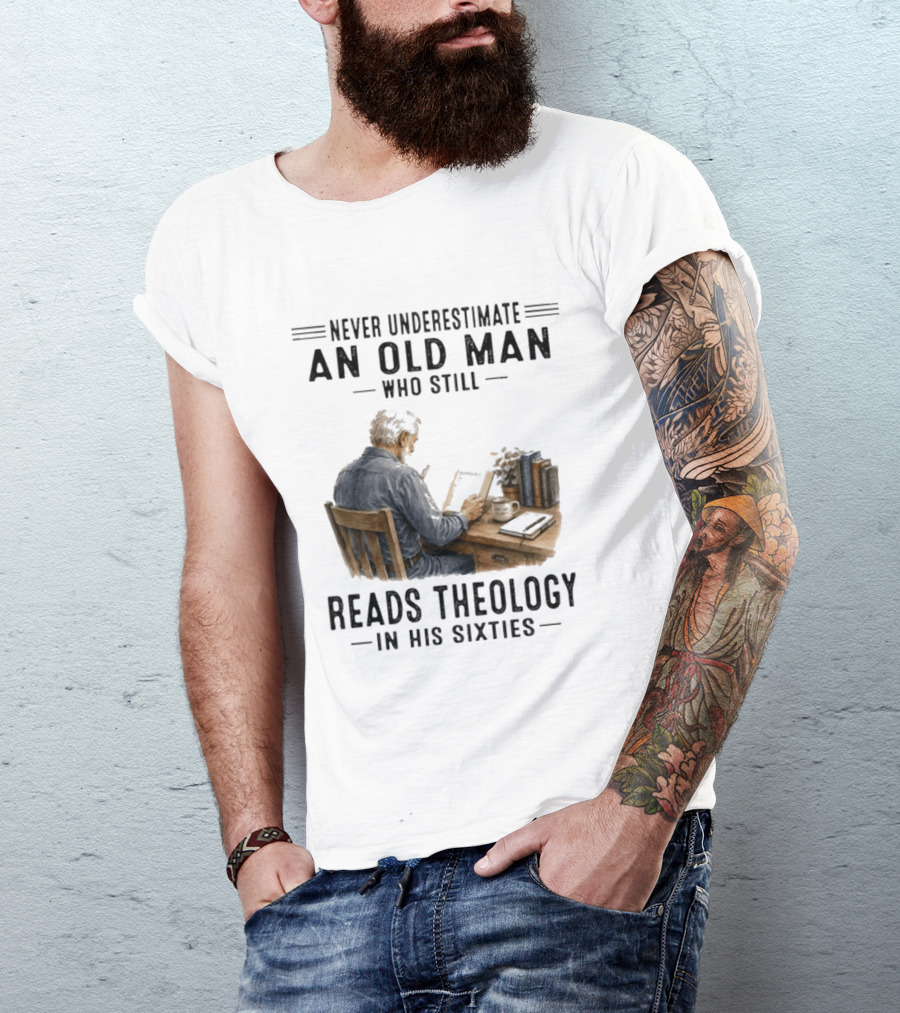 Never Underestimate An Old Man Who Still Reads Theology In His Sixties Sitting At A Desk With Books And Coffee T-Shirt