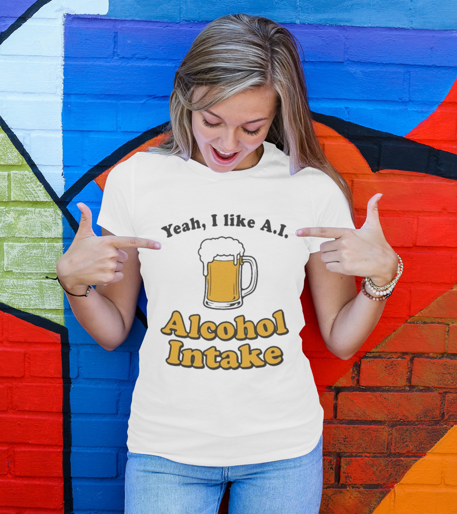 Yeah I Like A I Alcohol Intake Beer T-Shirt