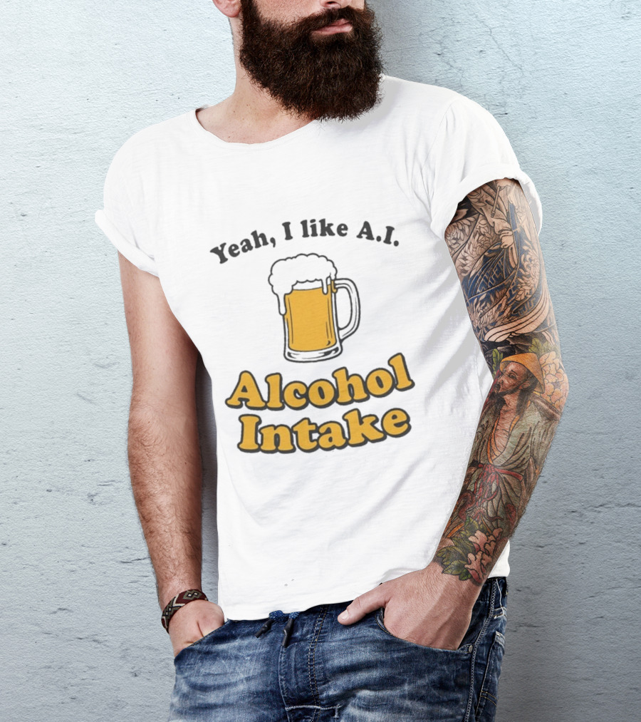Yeah I Like A I Alcohol Intake Beer T-Shirt
