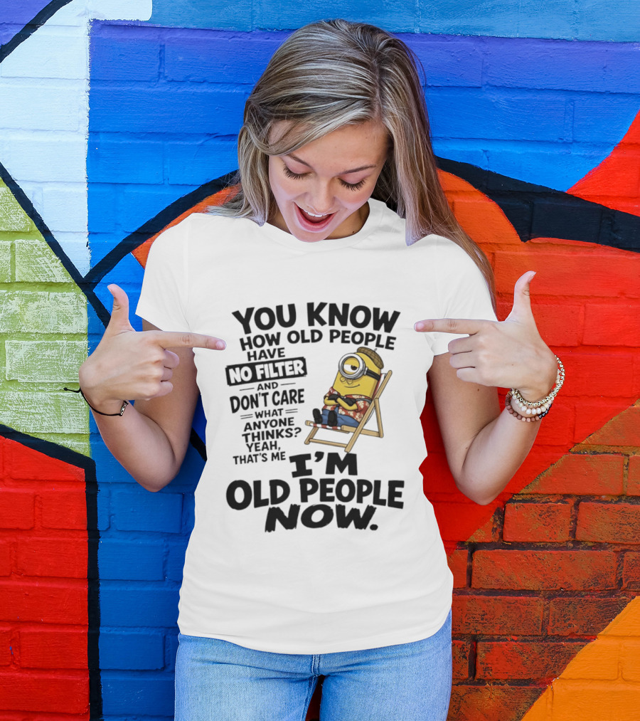 You Know How Old People Have No Filter I'm Old People Minions Humor T-Shirt