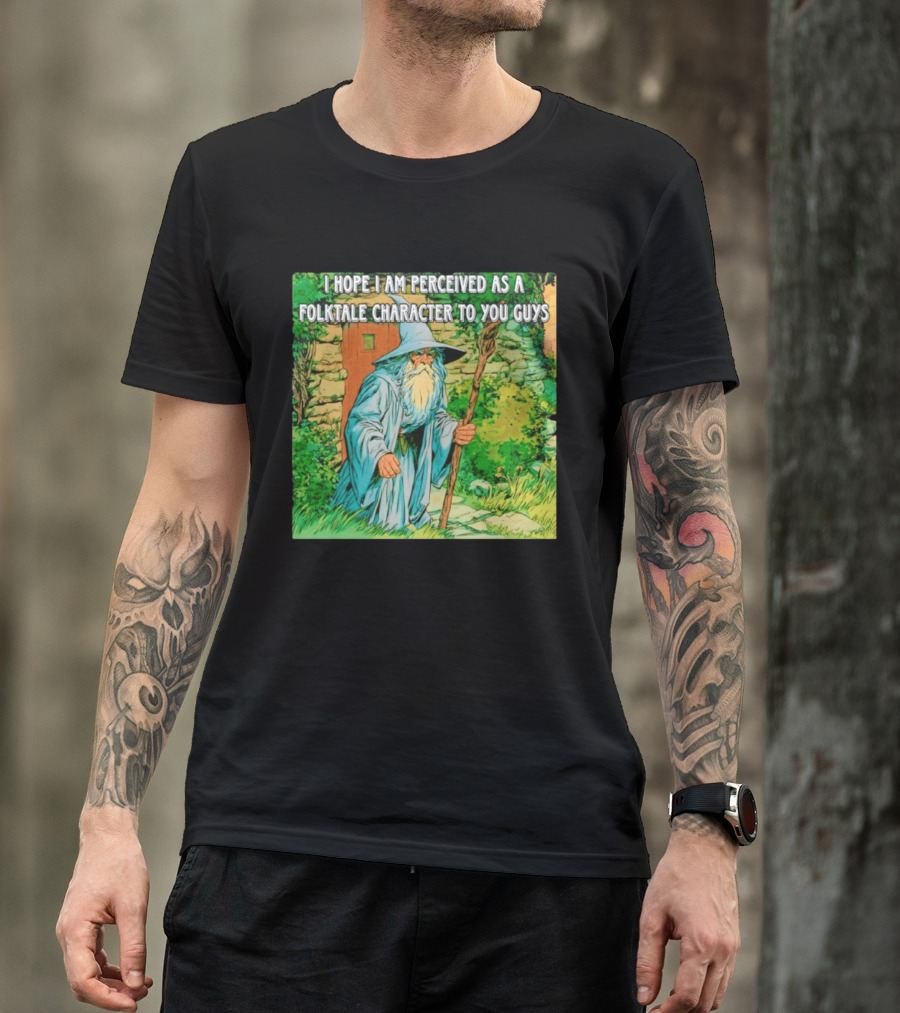 I Hope I Am Perceived As A Folktale Character To You Guys Wizard T-Shirt