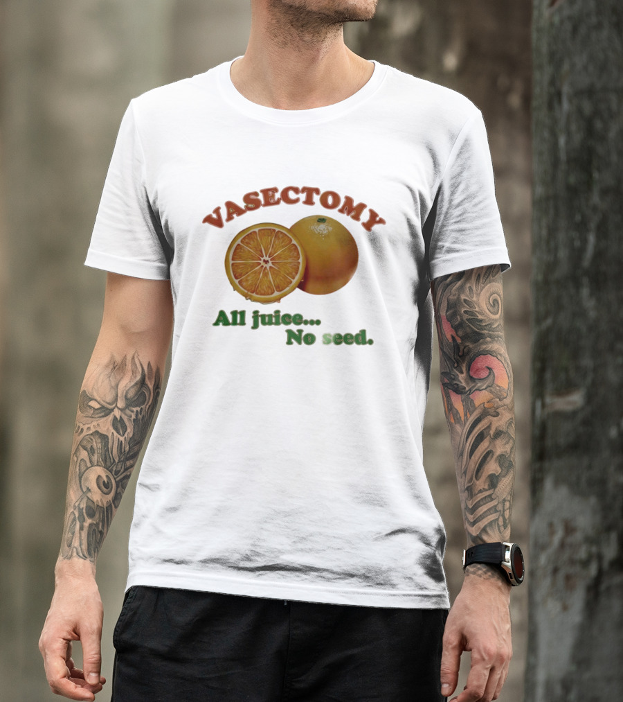 Vasectomy All Juice No Seed Orange Humor T-Shirt