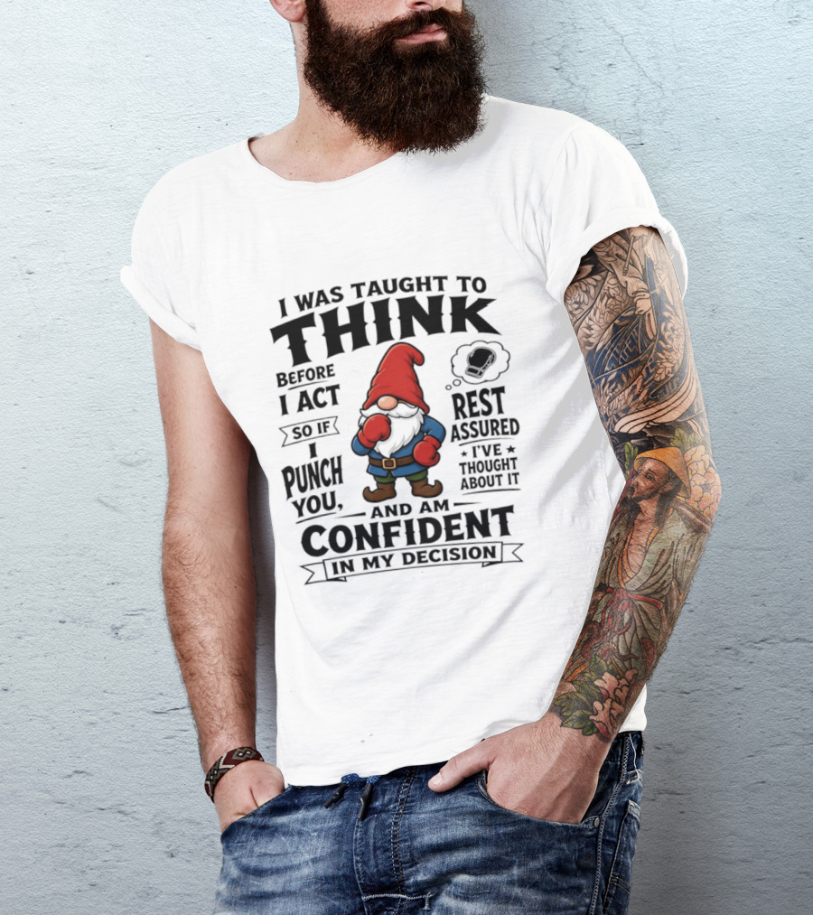 I Was Taught To Think Before I Act So If I Punch You Confident Gnome T-Shirt