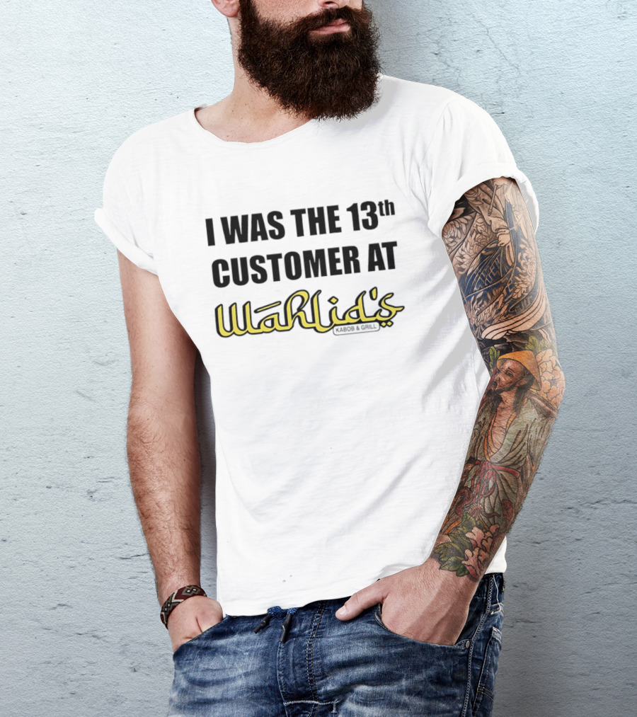 I Was The 13th Customer At Wahlid's Kabob & Grill T-Shirt