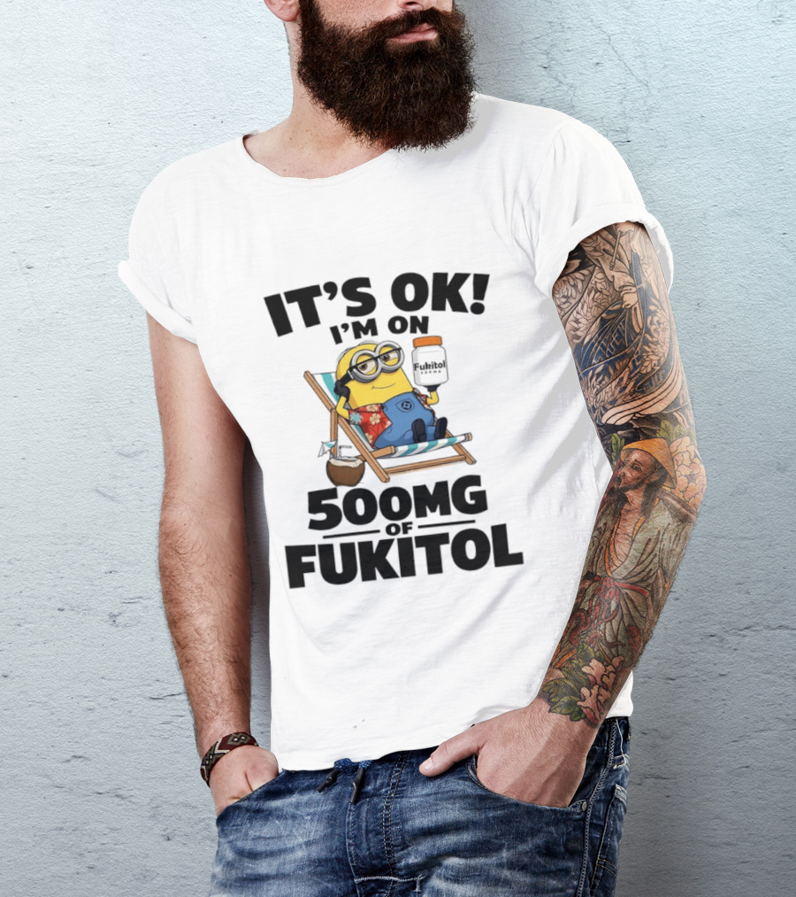 It's OK I'm On 500mg Of Fukitol Minions Beach Chair Relaxation T-Shirt