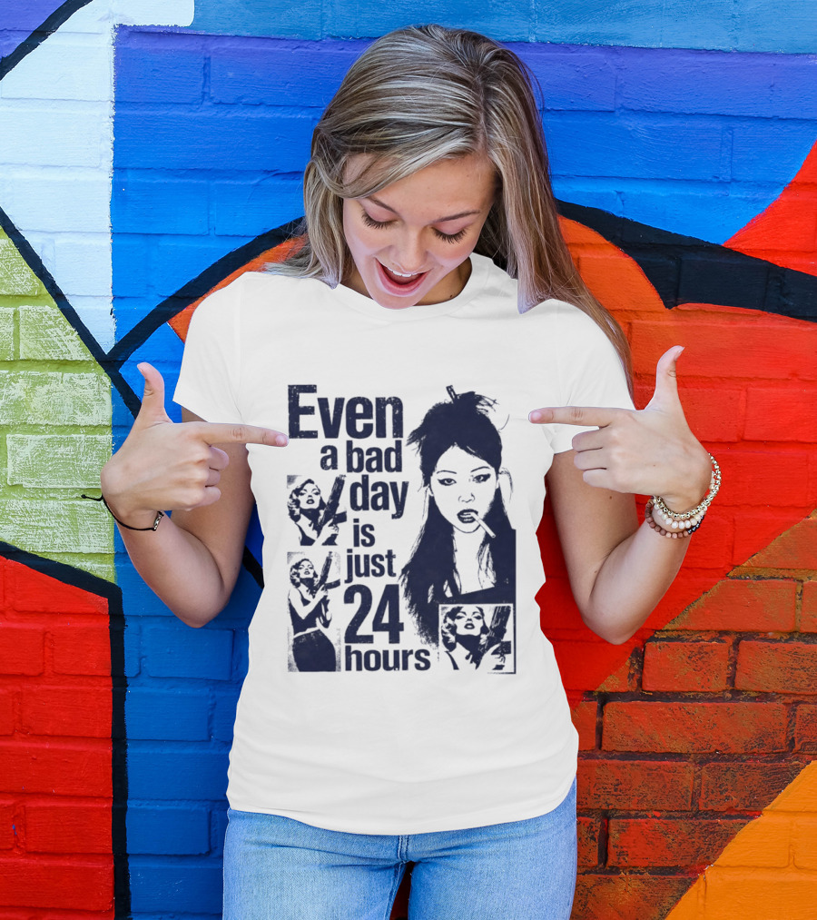 Even A Bad Day Is Just 24 Hours T-Shirt
