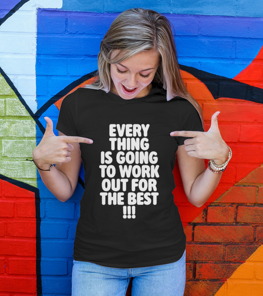 Everything Is Going To Work Out For The Best Positive Message T-Shirt