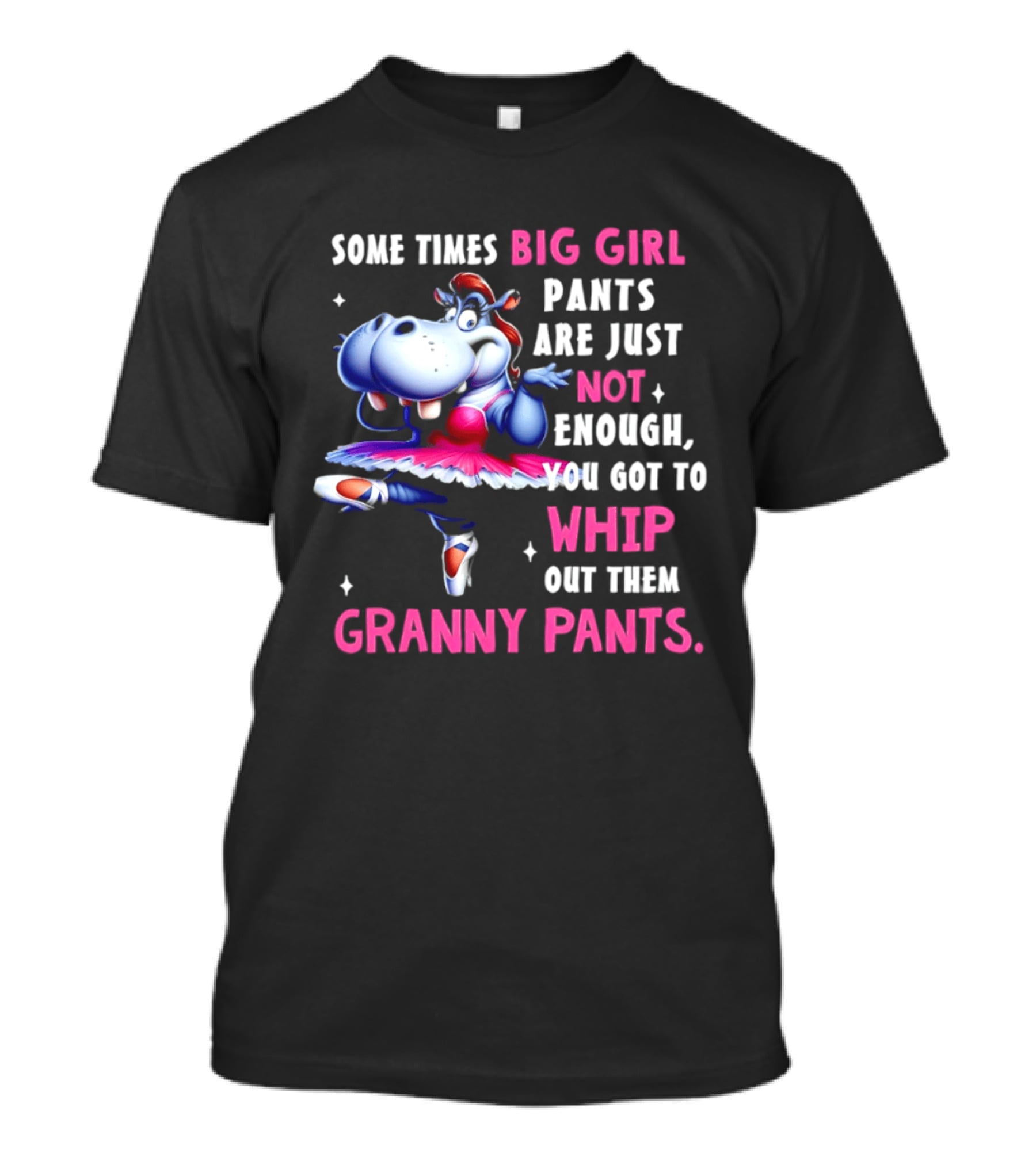Some Times Big Girl Pants Are Just Not Enough Whip Out Them Granny Pants T-Shirt