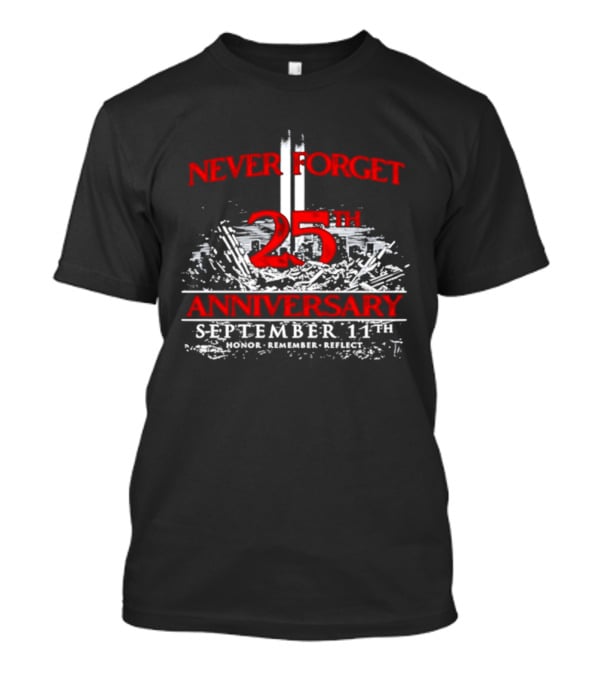Never Forget 25th Anniversary September 11th Honor Remember Reflect T-Shirt