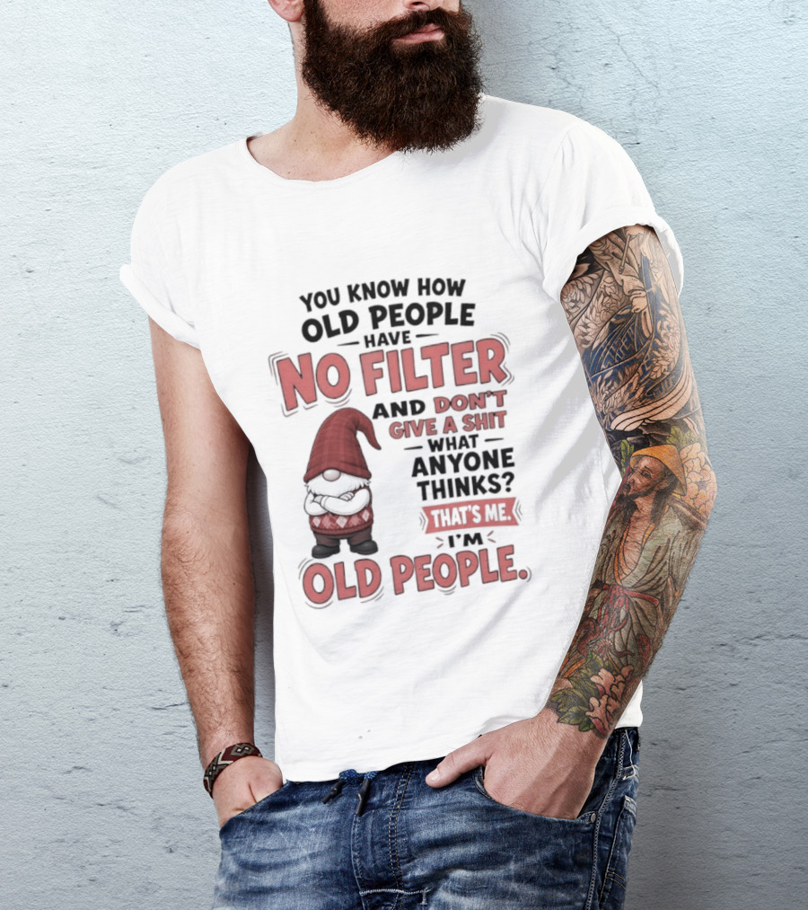 Gnomes You Know How Old People Have No Filter Don't Give A Shit That's Me I'm Old People T-Shirt