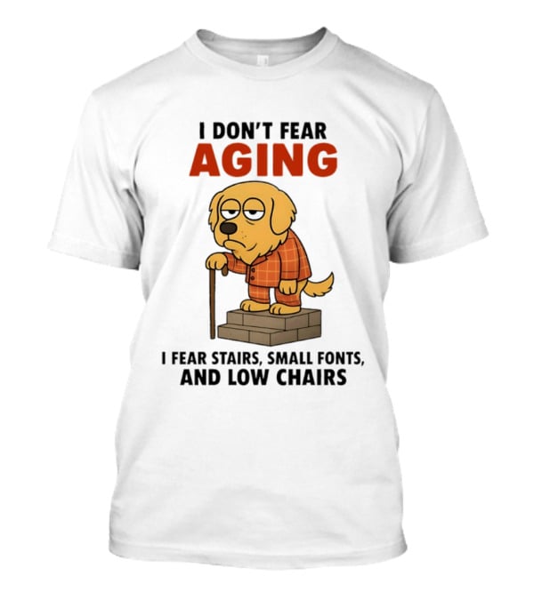 Golden Retriever I Don't Fear Aging I Fear Stairs Small Fonts And Low Chairs T-Shirt