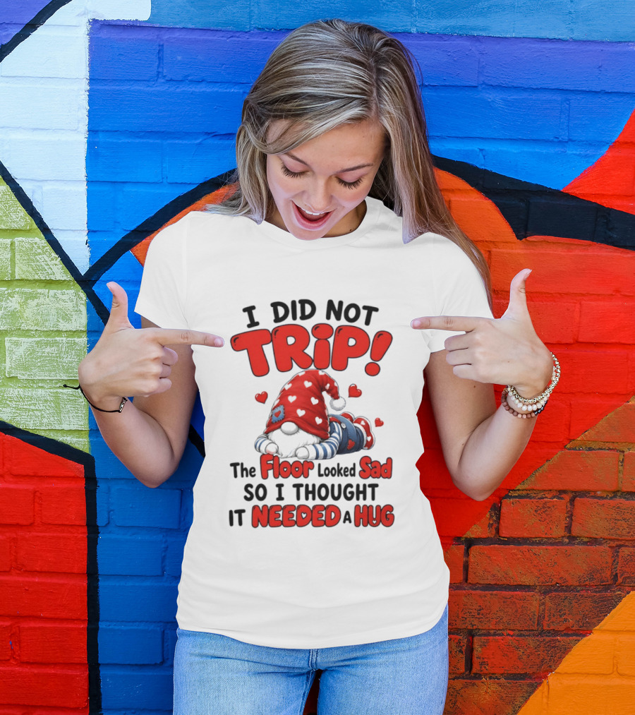 I Did Not Trip The Floor Looked Sad So I Thought It Needed A Hug Gnome Heart T-Shirt