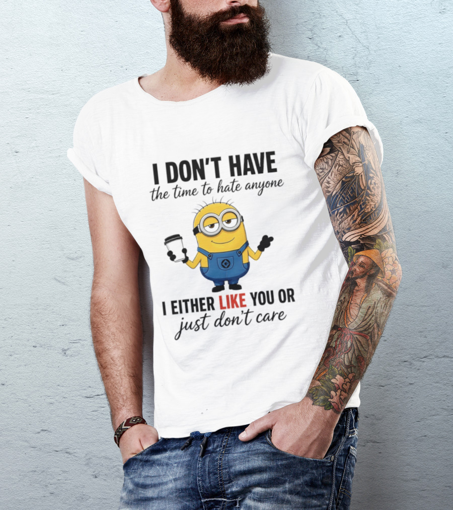I Don't Have The Time To Hate Anyone I Either Like You Or Just Don't Care Minions T-Shirt