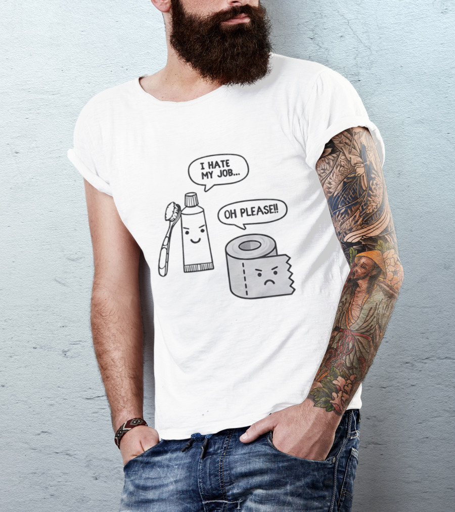 I Hate My Job Oh Please Toothpaste And Toilet Paper Humor T-Shirt
