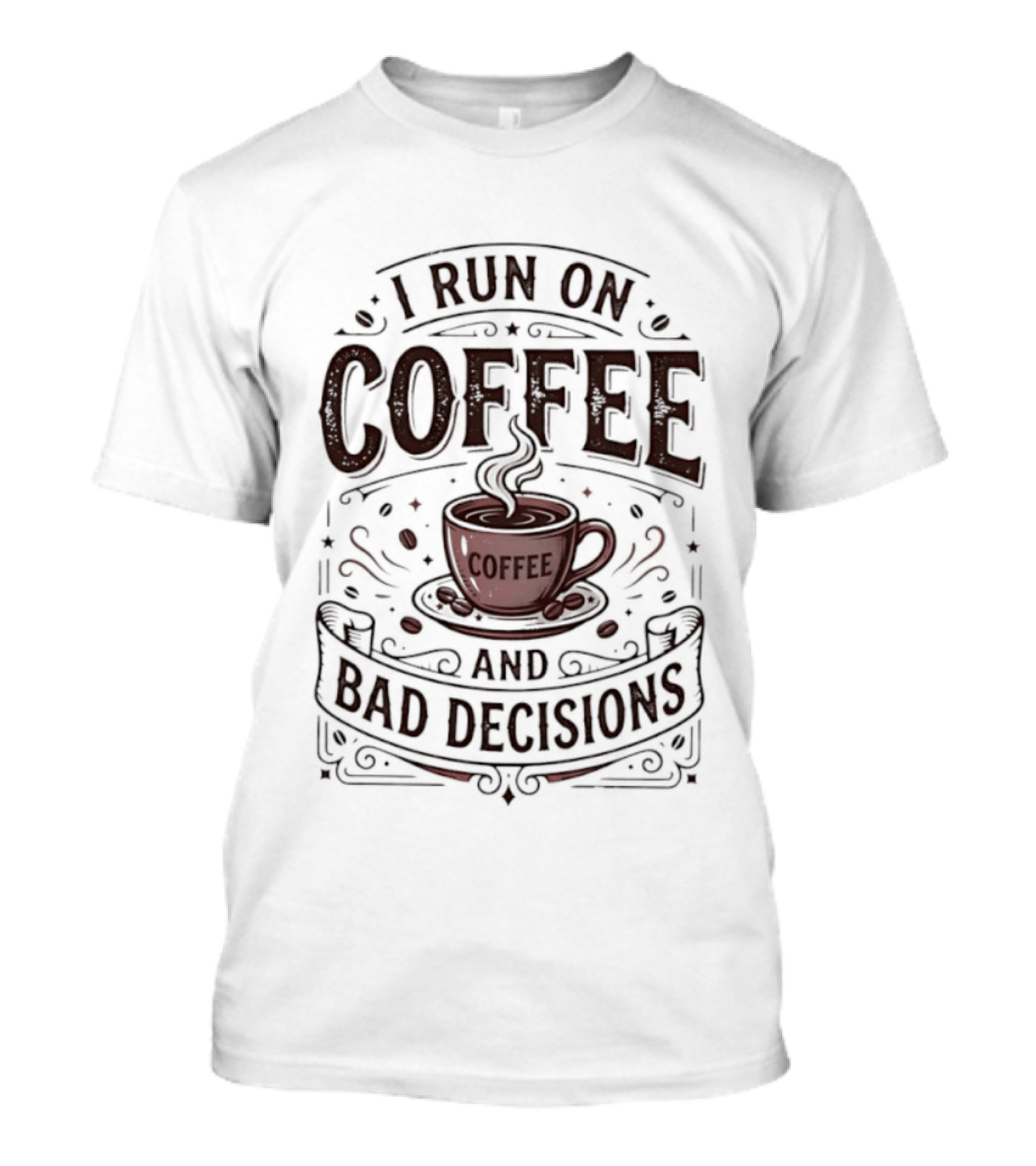 I Run On Coffee And Bad Decisions Caffeine Addict Cup Steam T-Shirt