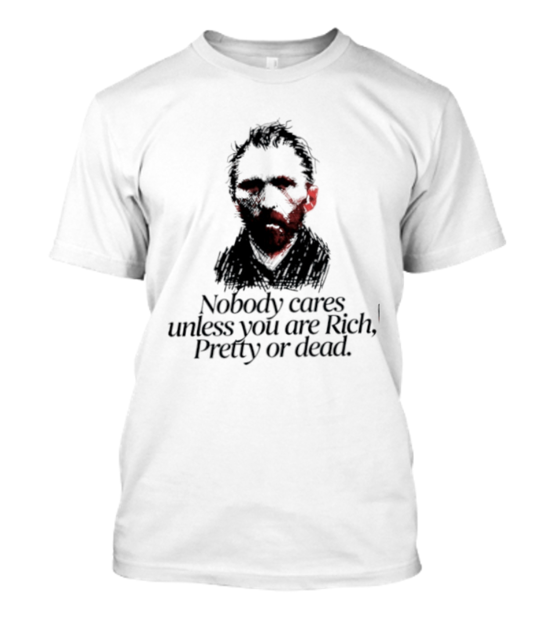 Nobody Cares Unless You Are Rich Pretty Or Dead T-Shirt