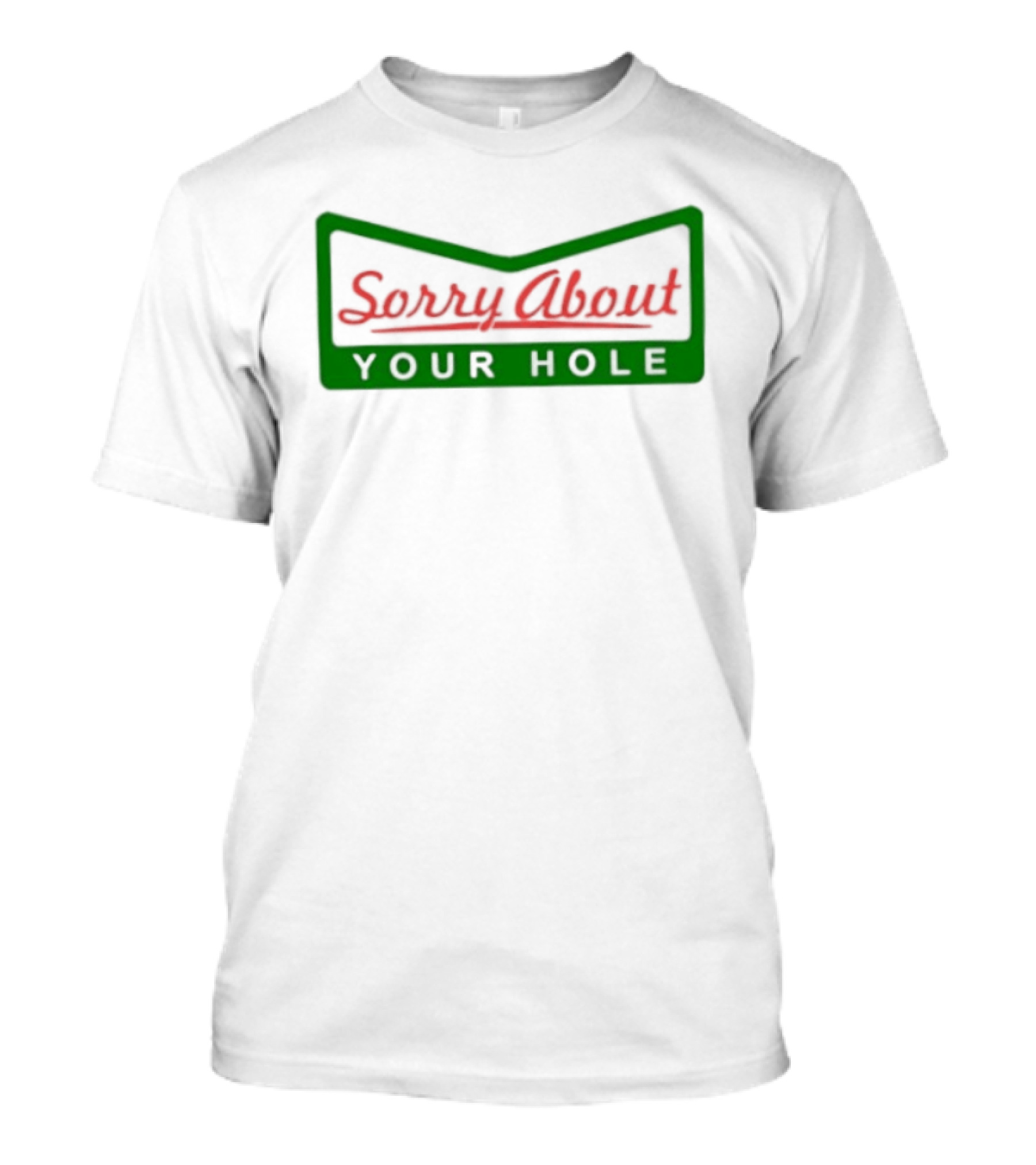 Sorry About Your Hole Funny Saying T-Shirt