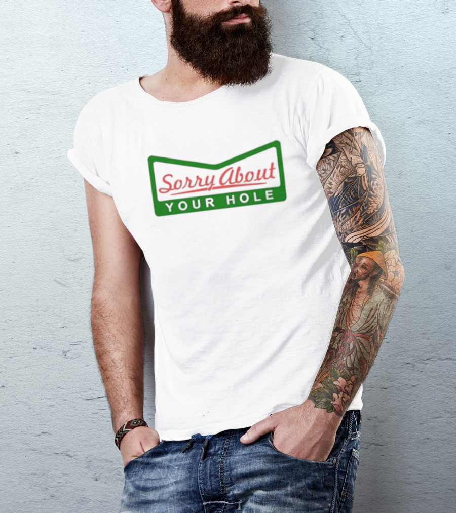 Sorry About Your Hole Funny Saying T-Shirt
