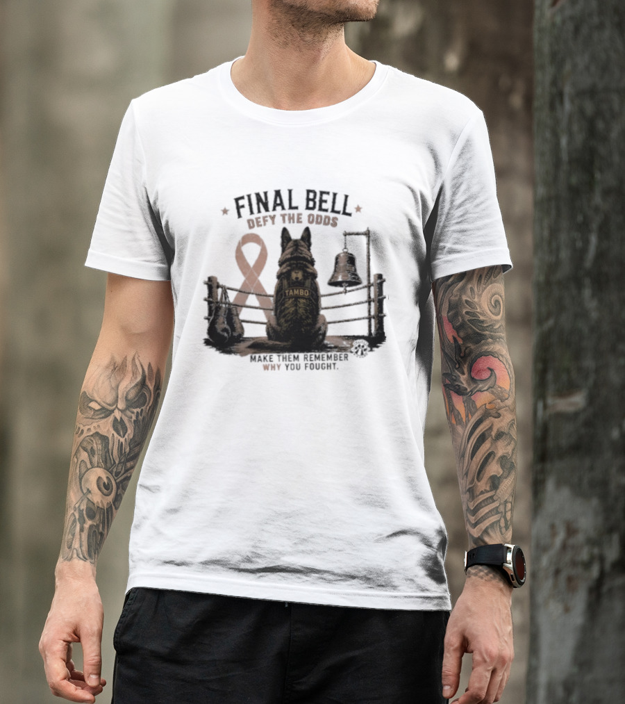 Final Bell Defy The Odds Tambo Project K 9 Hero Make Them Remember Why You Fought T-Shirt