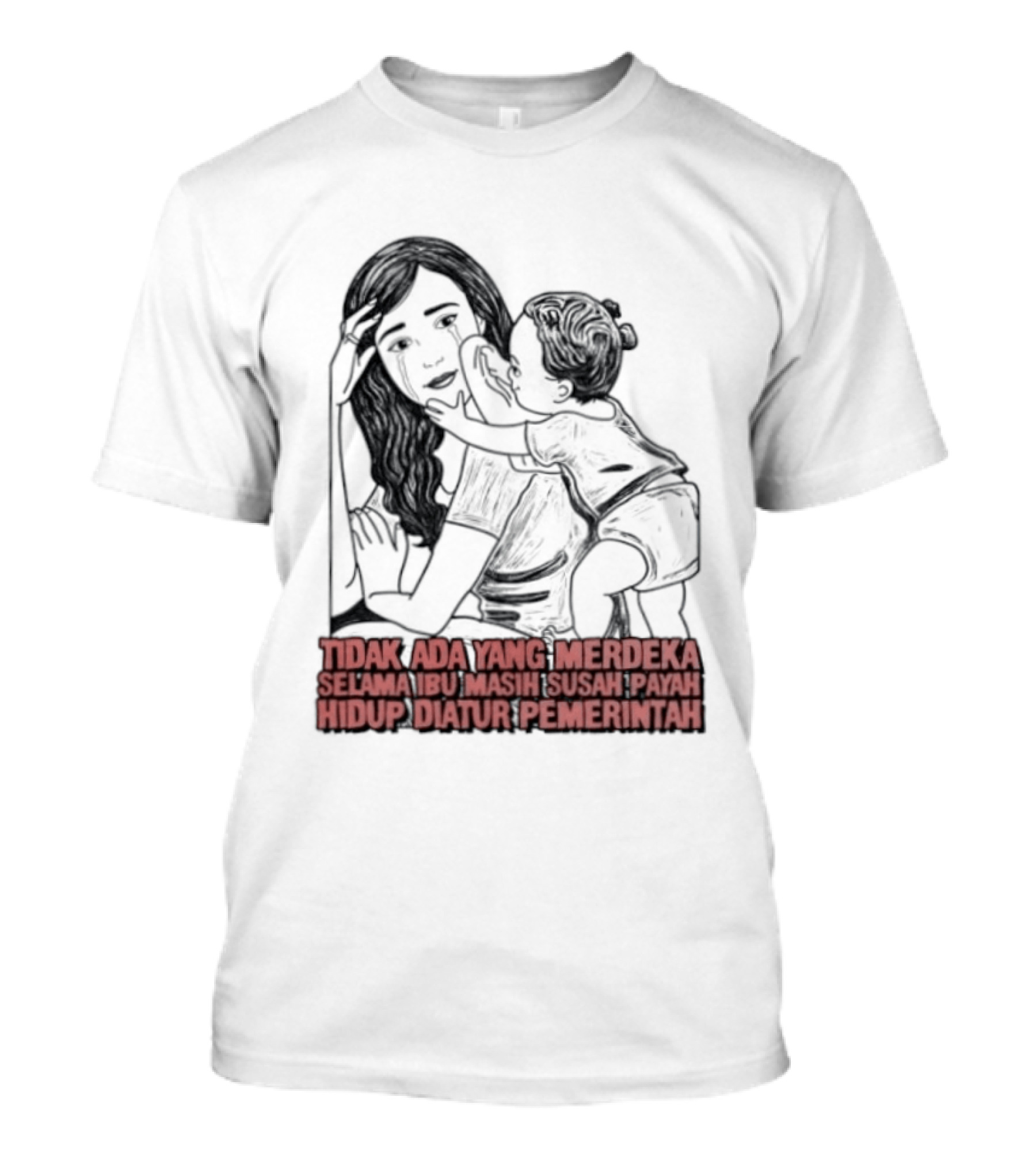 Tidak Ada Yang Merdeka Selama Ibu Masih Susah Payah Hidup Diatur Pemerintah T-Shirt