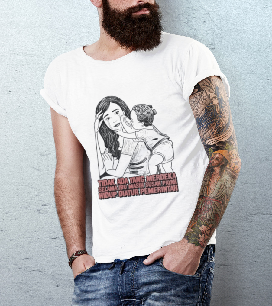 Tidak Ada Yang Merdeka Selama Ibu Masih Susah Payah Hidup Diatur Pemerintah T-Shirt