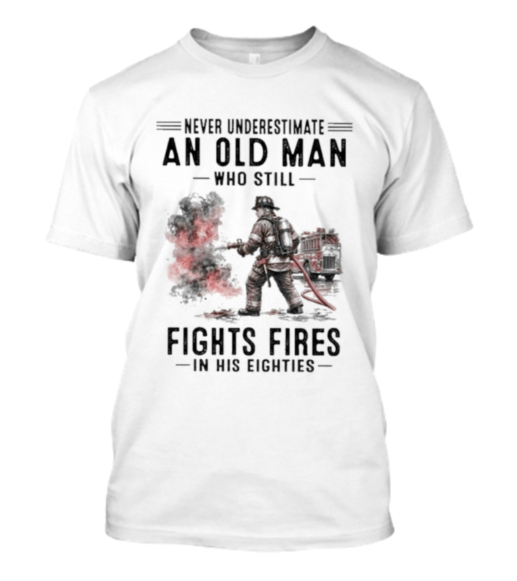 Never Underestimate An Old Man Who Still Fights Fires In His Eighties T-Shirt