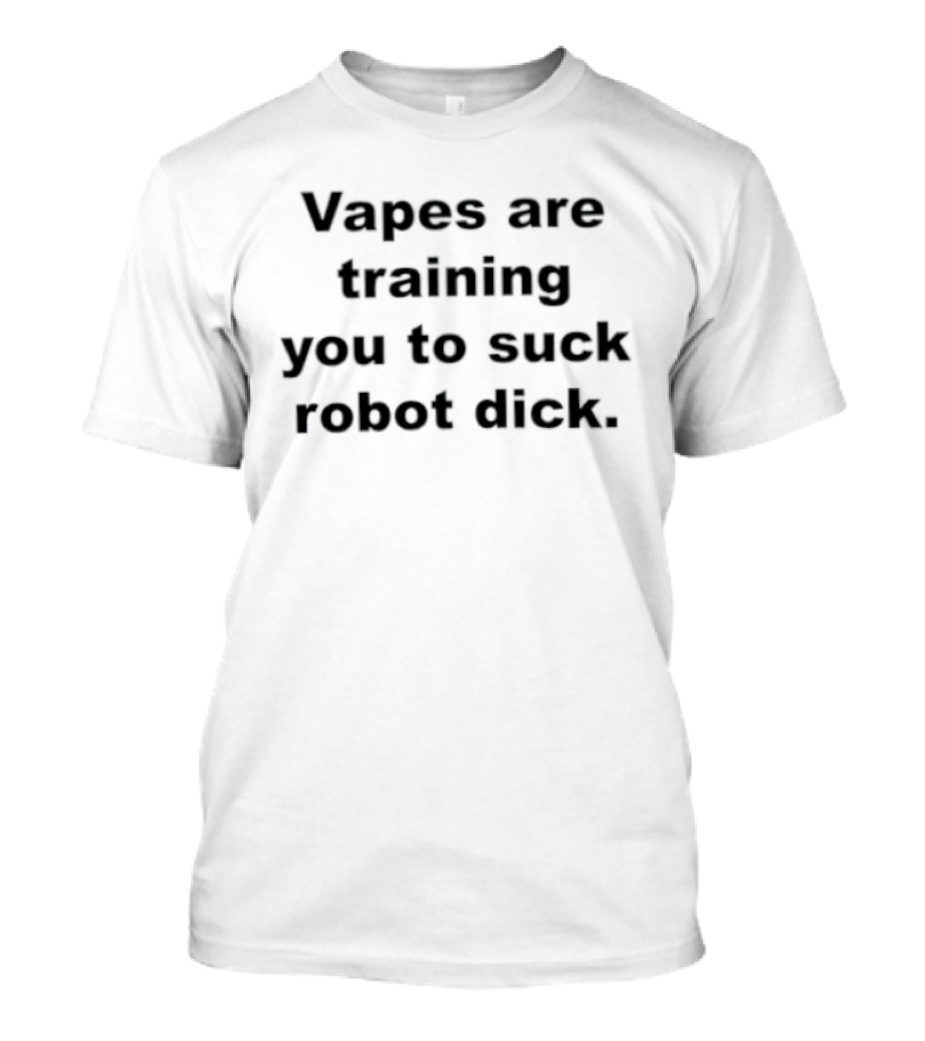 Vapes Are Training You To Suck Robot Dick T-Shirt