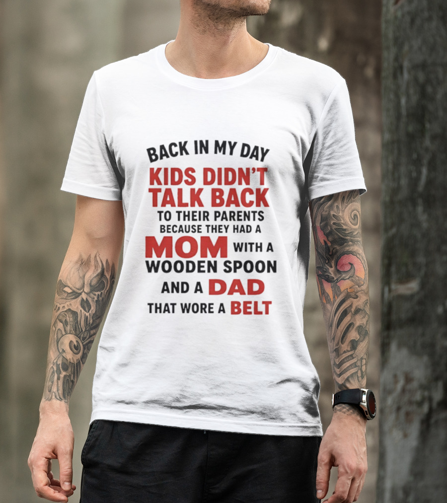 Back In My Day Kids Didn't Talk Back To Their Parents Mom With A Wooden Spoon And Dad That Wore A Belt T-Shirt