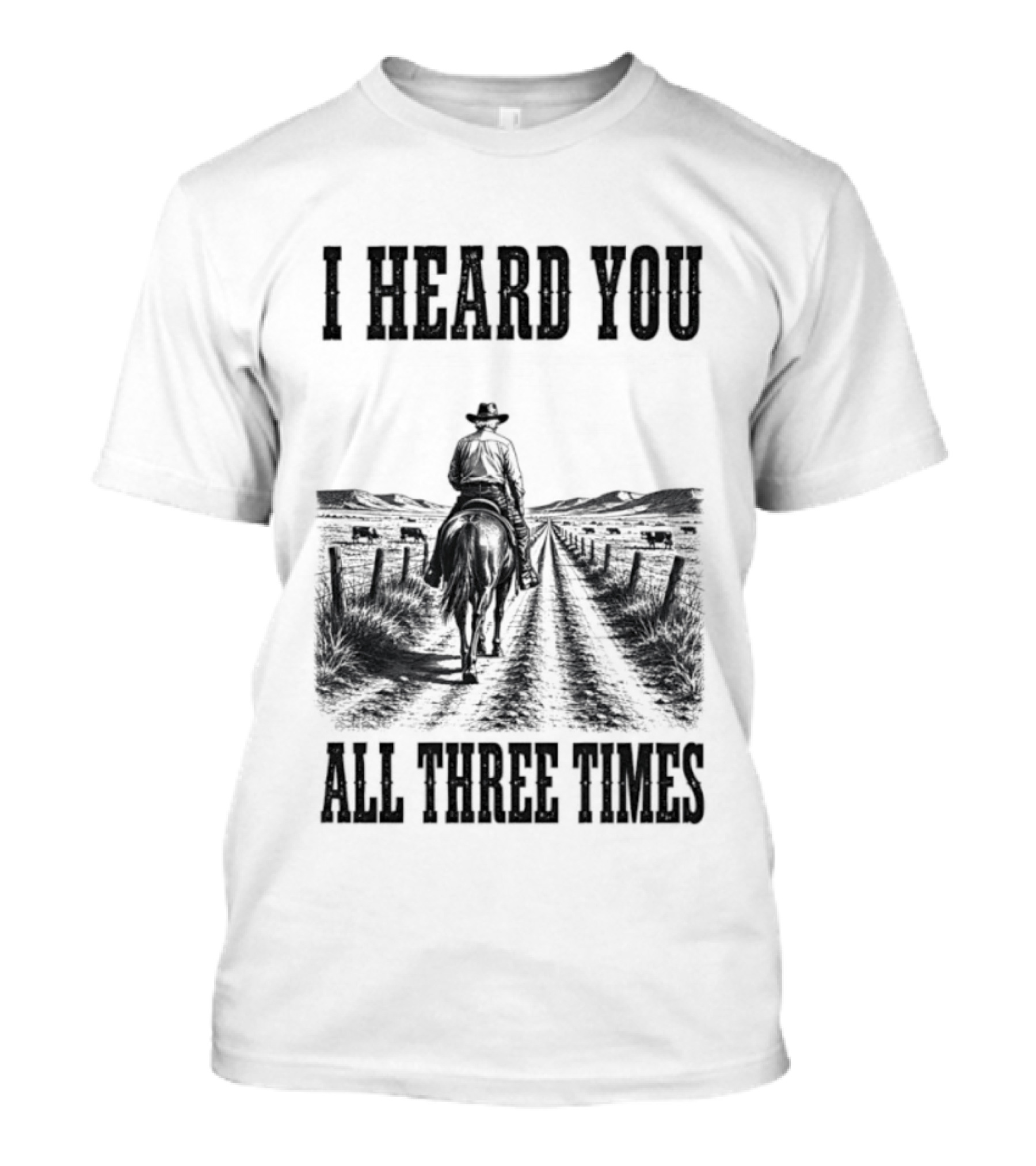 I Heard You All Three Times Cowboy Western T-Shirt