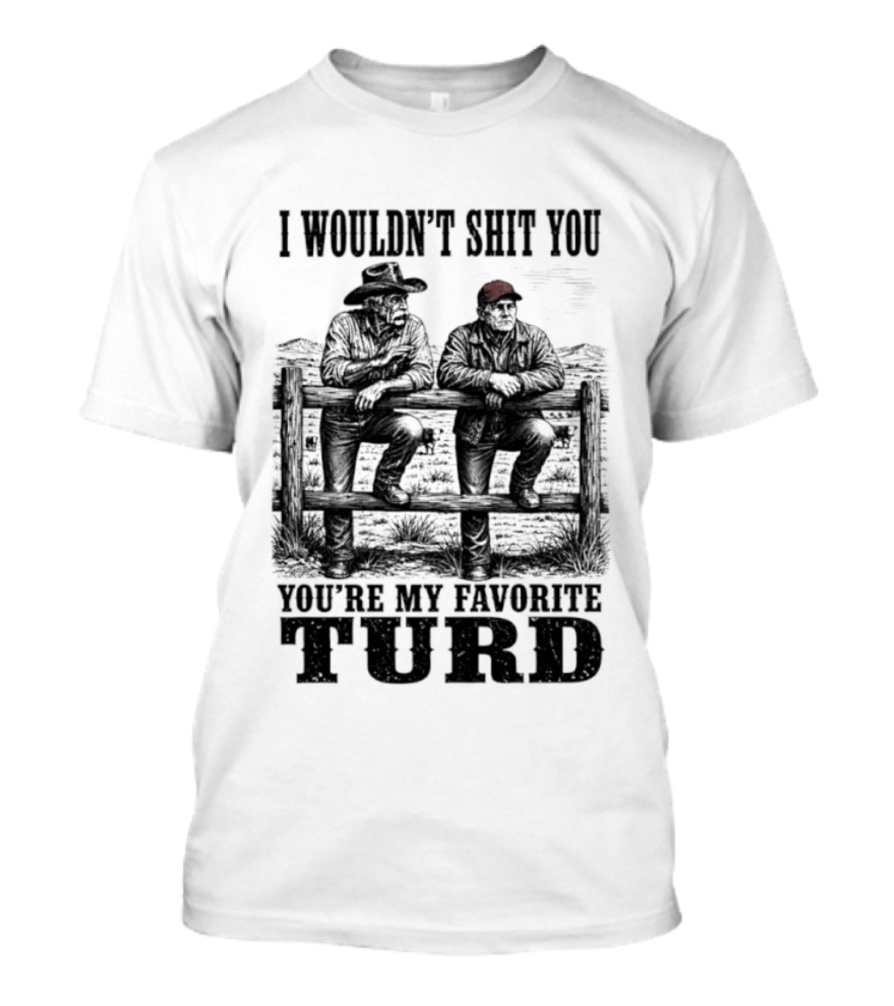 I Wouldn't Shit You You're My Favorite Turd Cowboy Humor T-Shirt