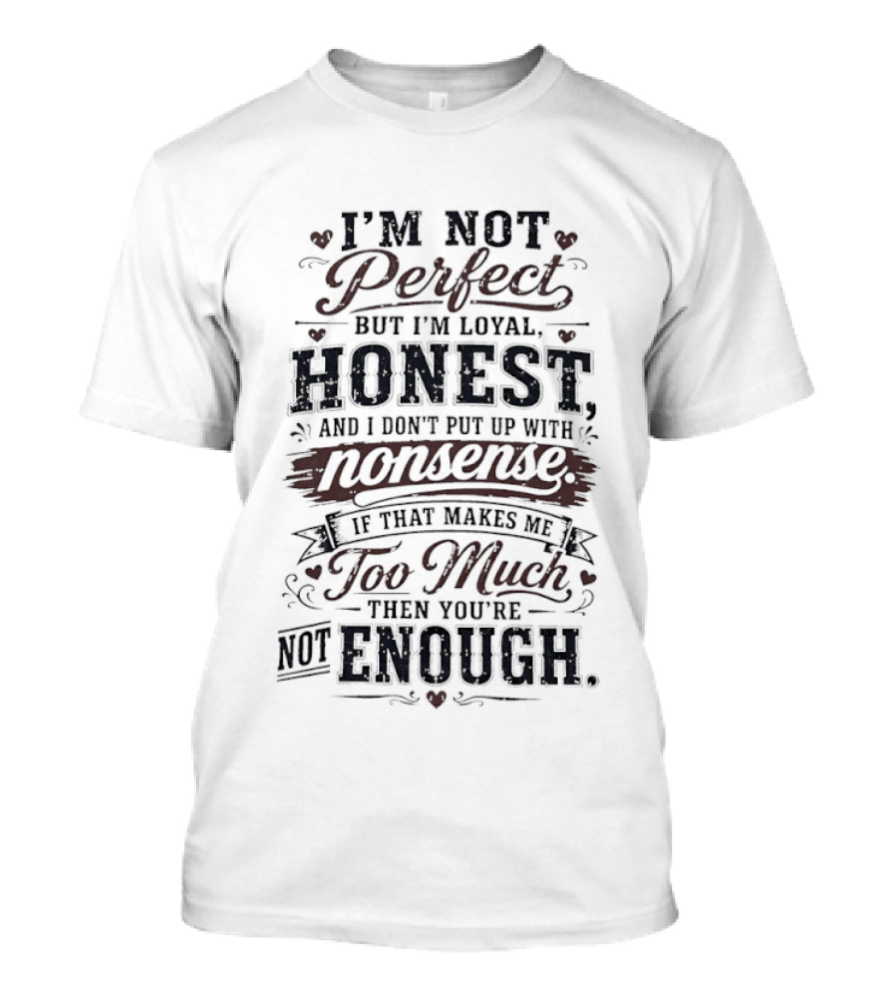 I'm Not Perfect But I'm Loyal Honest Nonsense Never Too Much Never Enough T-Shirt