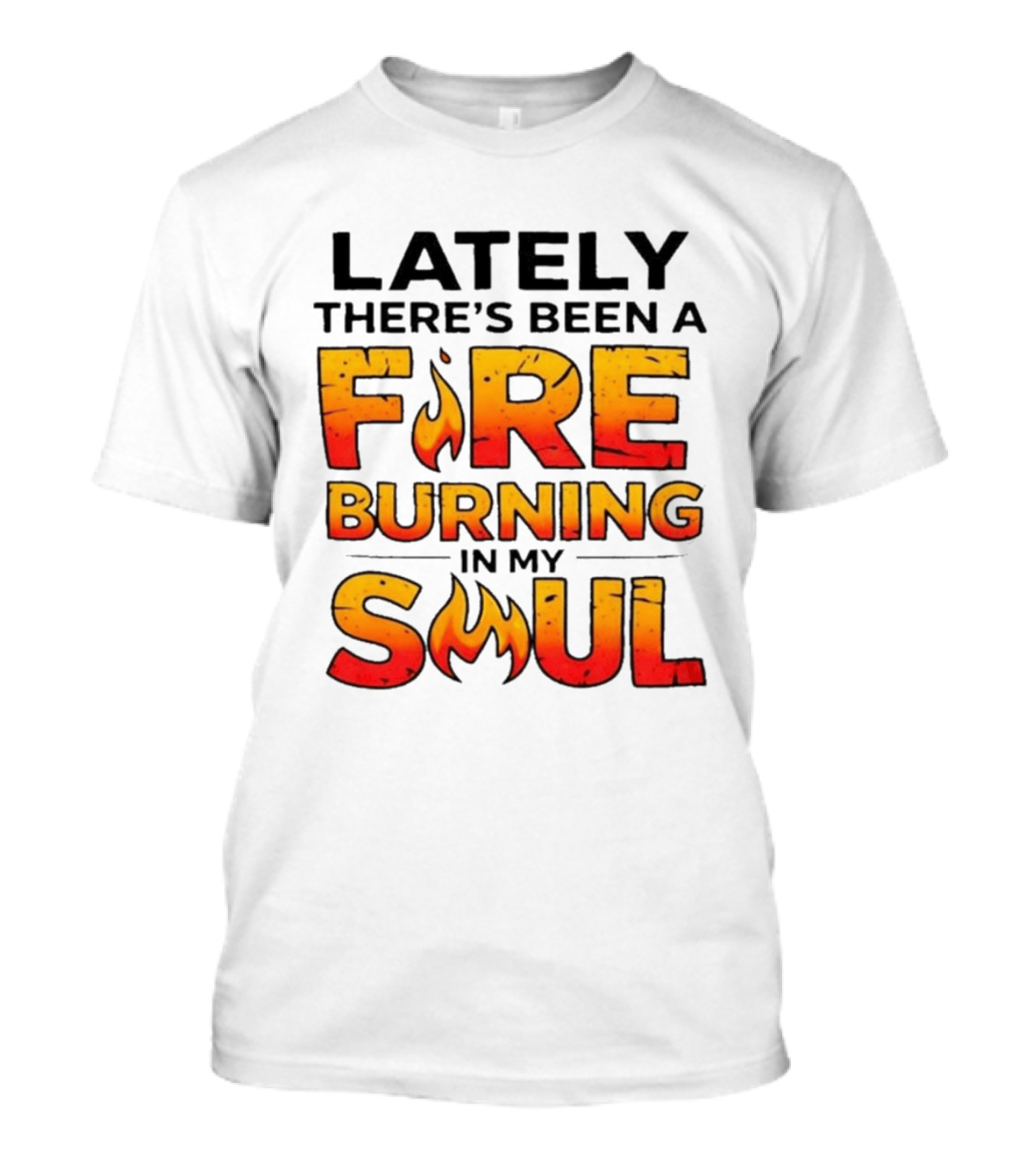 Lately There's Been A Fire Burning In My Soul Flame T-Shirt
