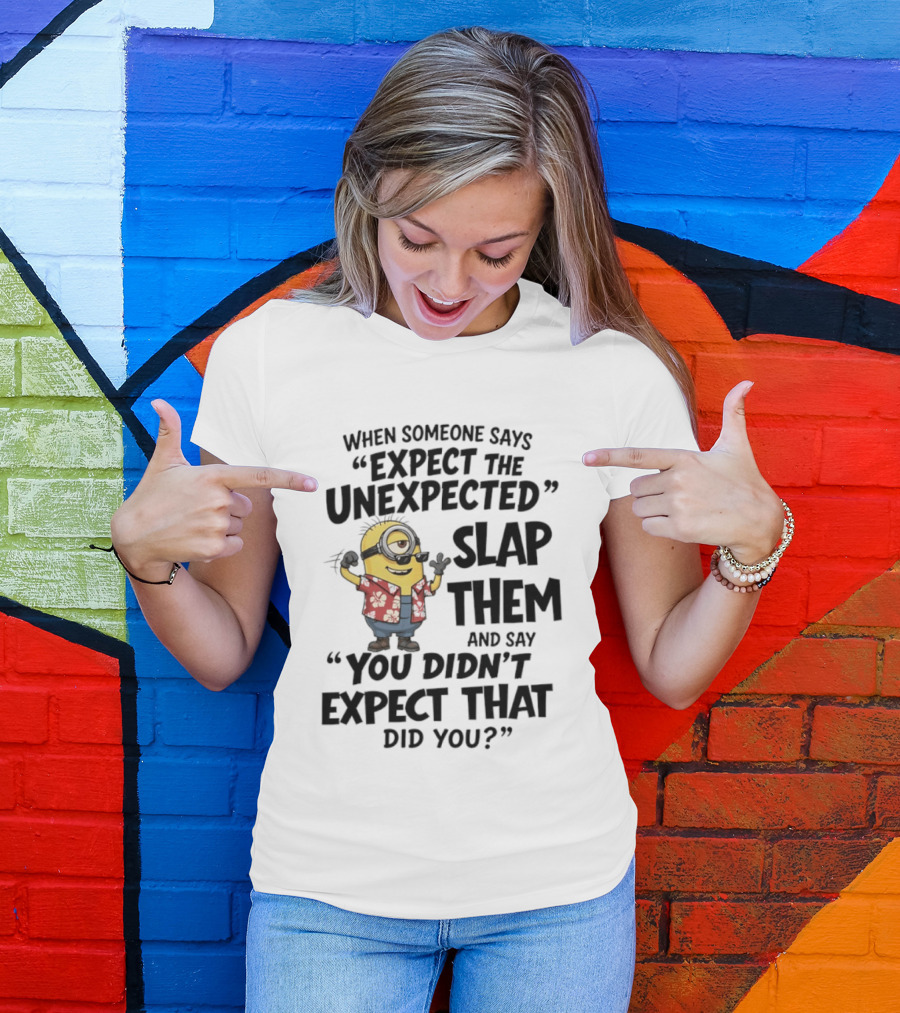 Minions Expect The Unexpected Slap Them You Didn't Expect That Did You T-Shirt