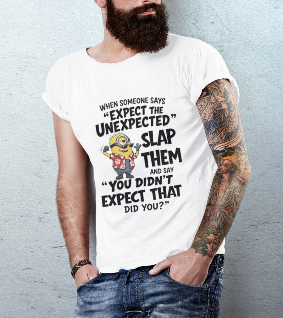Minions Expect The Unexpected Slap Them You Didn't Expect That Did You T-Shirt
