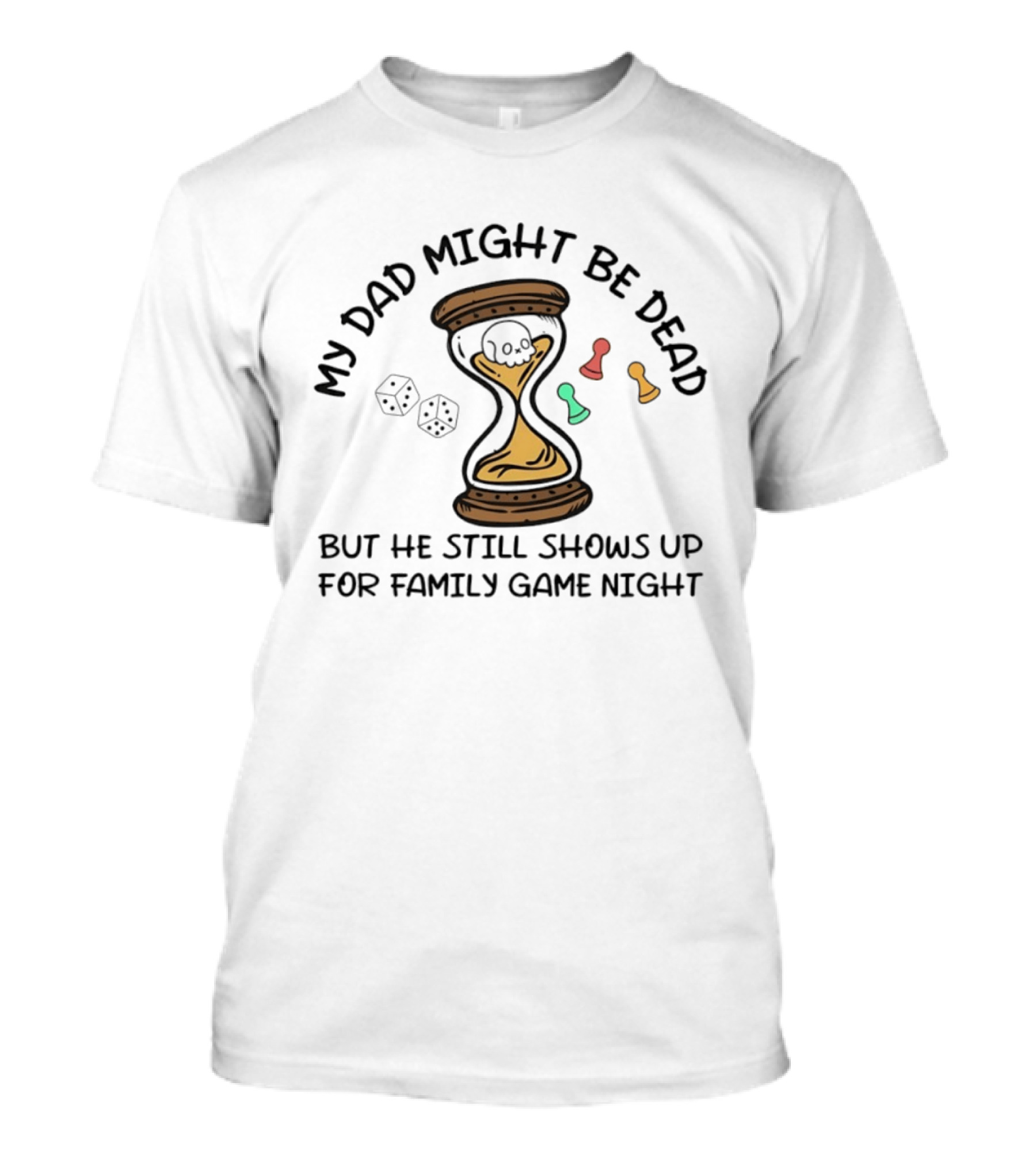 My Dad Might Be Dead But He Still Shows Up For Family Game Night Skull Hourglass Dice T-Shirt