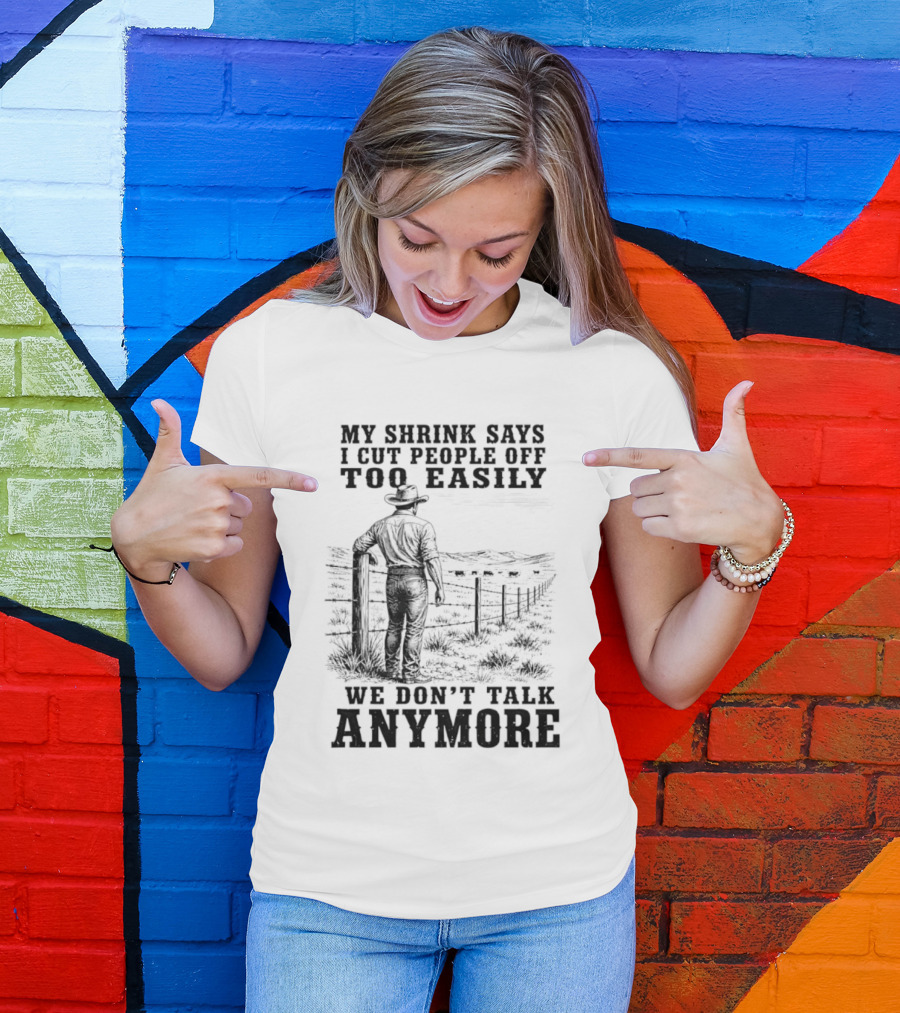 My Shrink Says I Cut People Off Too Easily Cowboy We Don't Talk Anymore T-Shirt