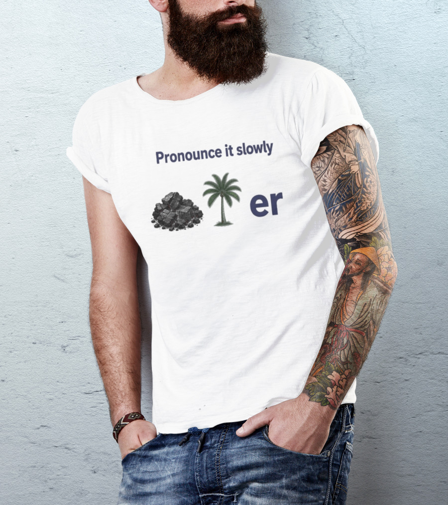 Pronounce It Slowly Coal Palm Er Cole Palmer T-Shirt