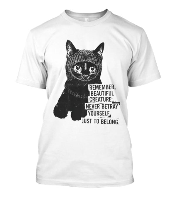 Remember Beautiful Creature Never Betray Yourself Just To Belong Cat T-Shirt