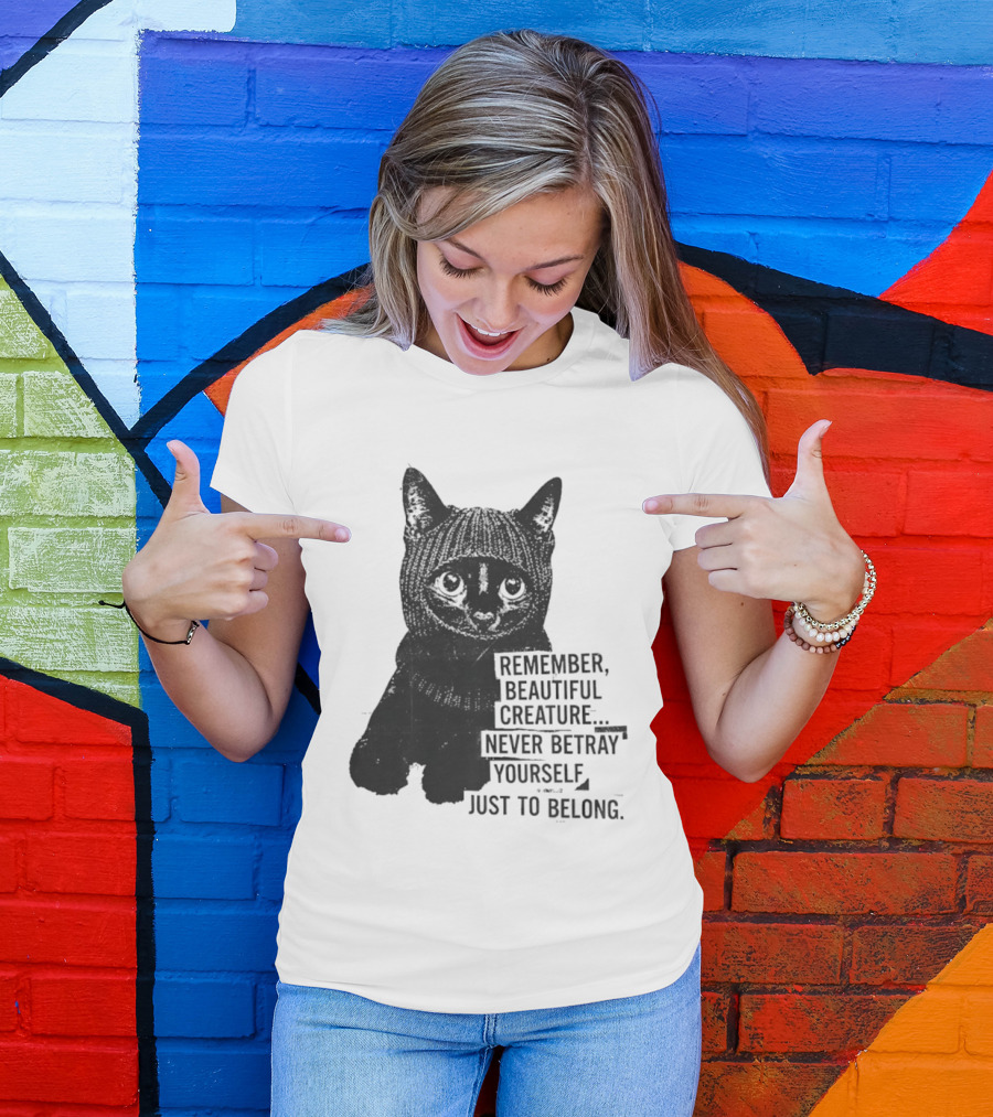 Remember Beautiful Creature Never Betray Yourself Just To Belong Cat T-Shirt