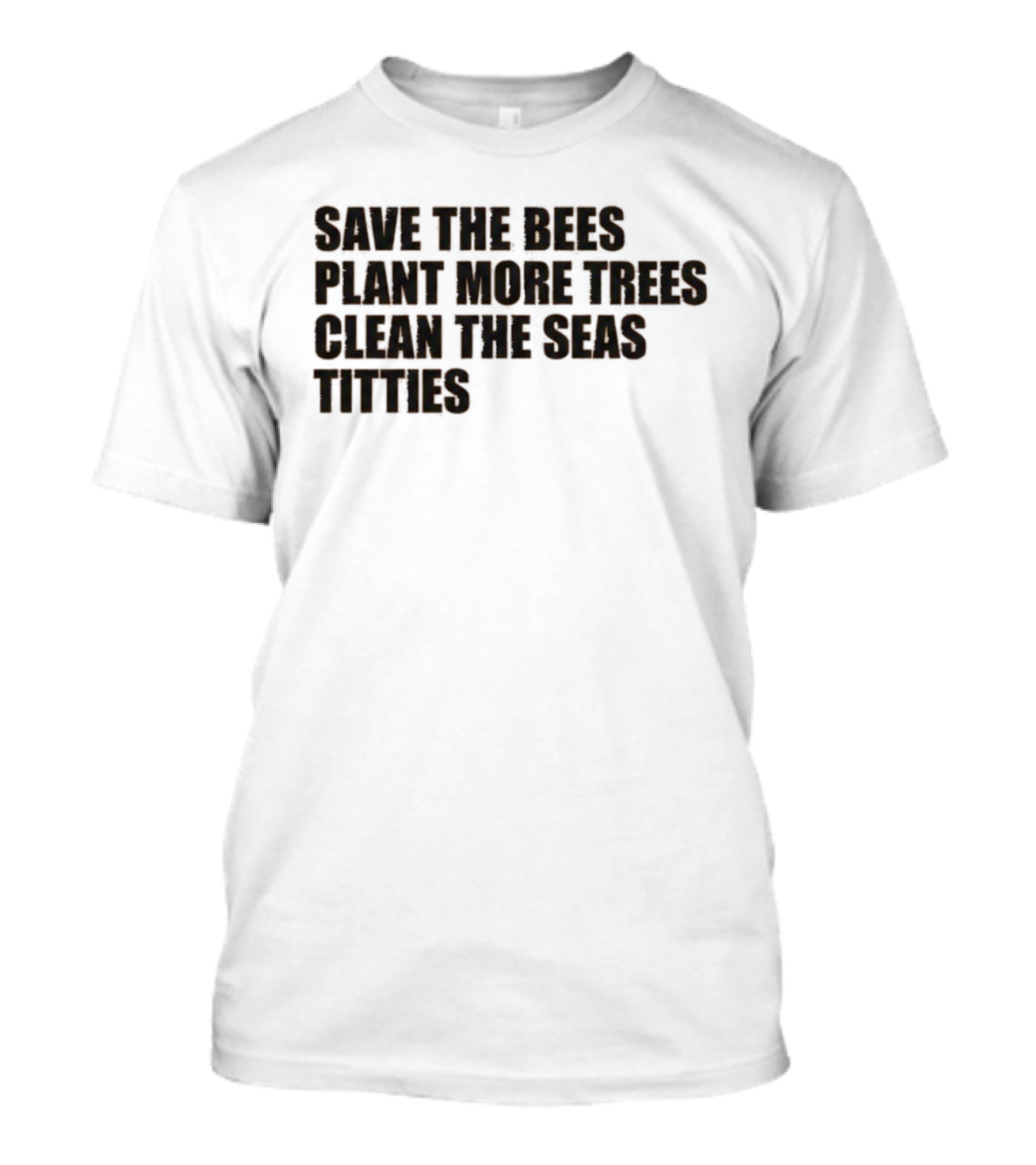 Save The Bees Plant More Trees Clean The Seas Titties Awareness T-Shirt