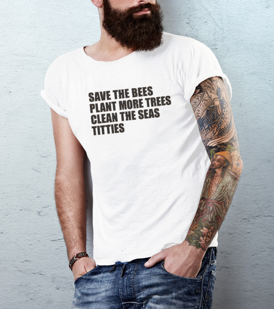 Save The Bees Plant More Trees Clean The Seas Titties Awareness T-Shirt