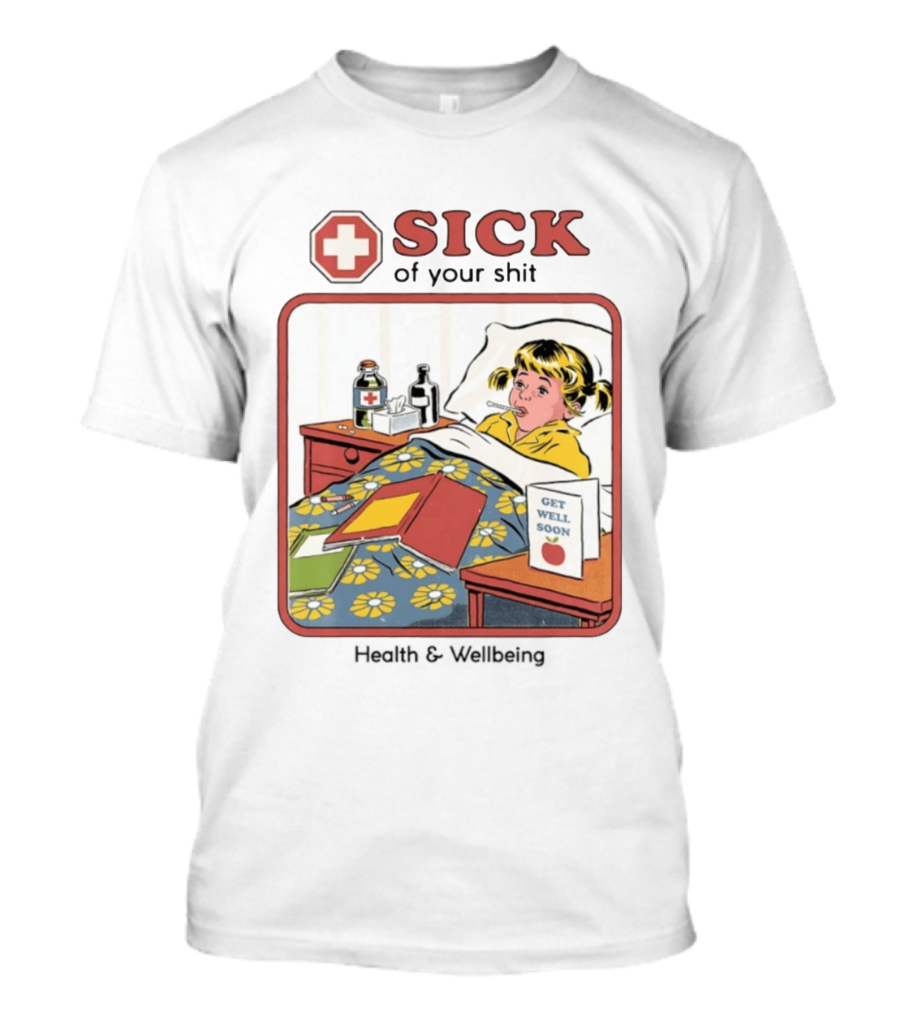 Sick Of Your Shit Get Well Soon Health And Wellbeing T-Shirt