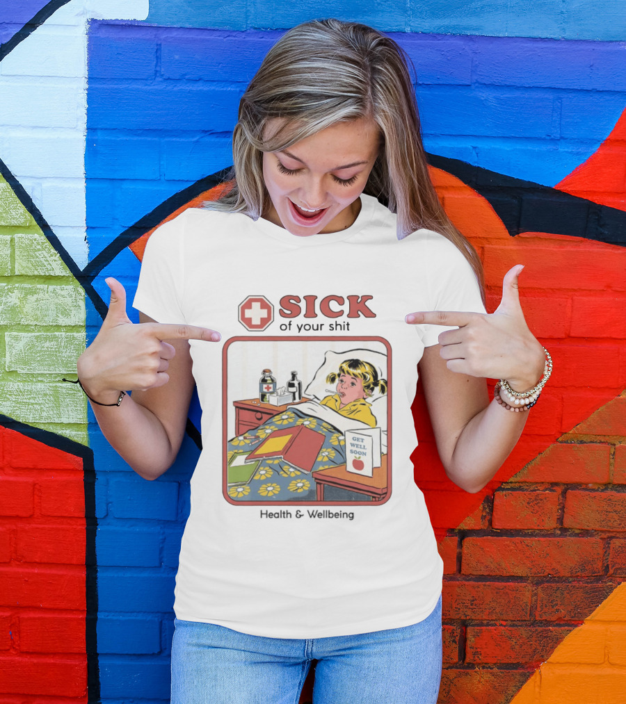 Sick Of Your Shit Get Well Soon Health And Wellbeing T-Shirt