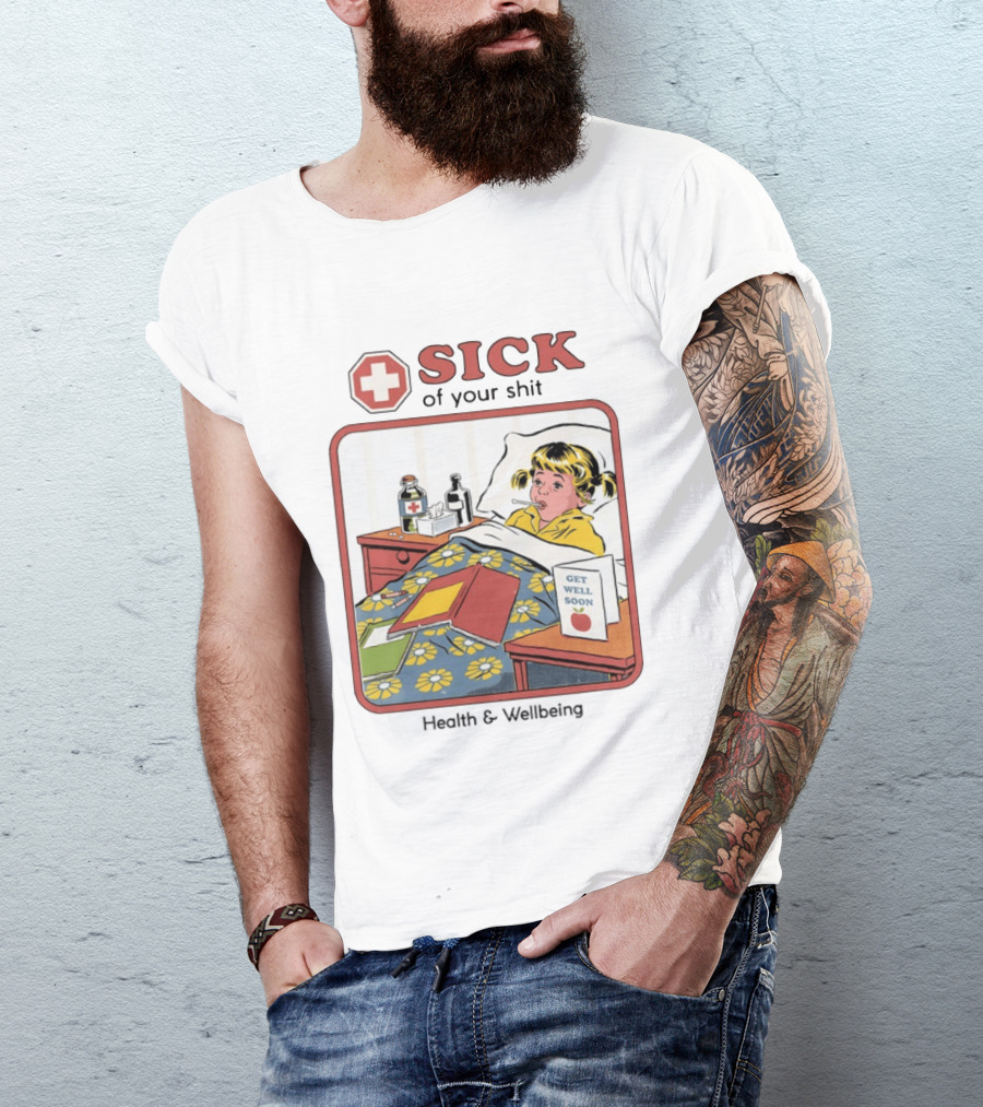 Sick Of Your Shit Get Well Soon Health And Wellbeing T-Shirt