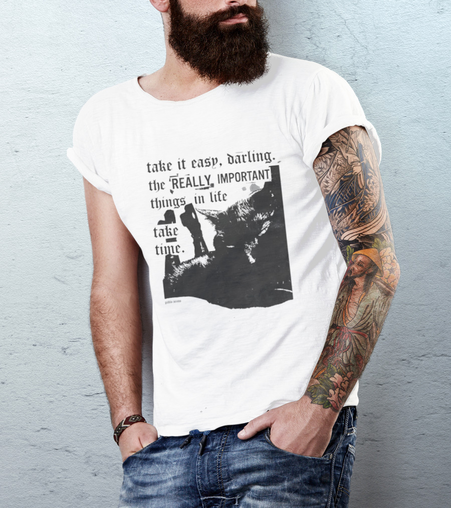 Take It Easy Darling The Really Important Things In Life Take Time T-Shirt