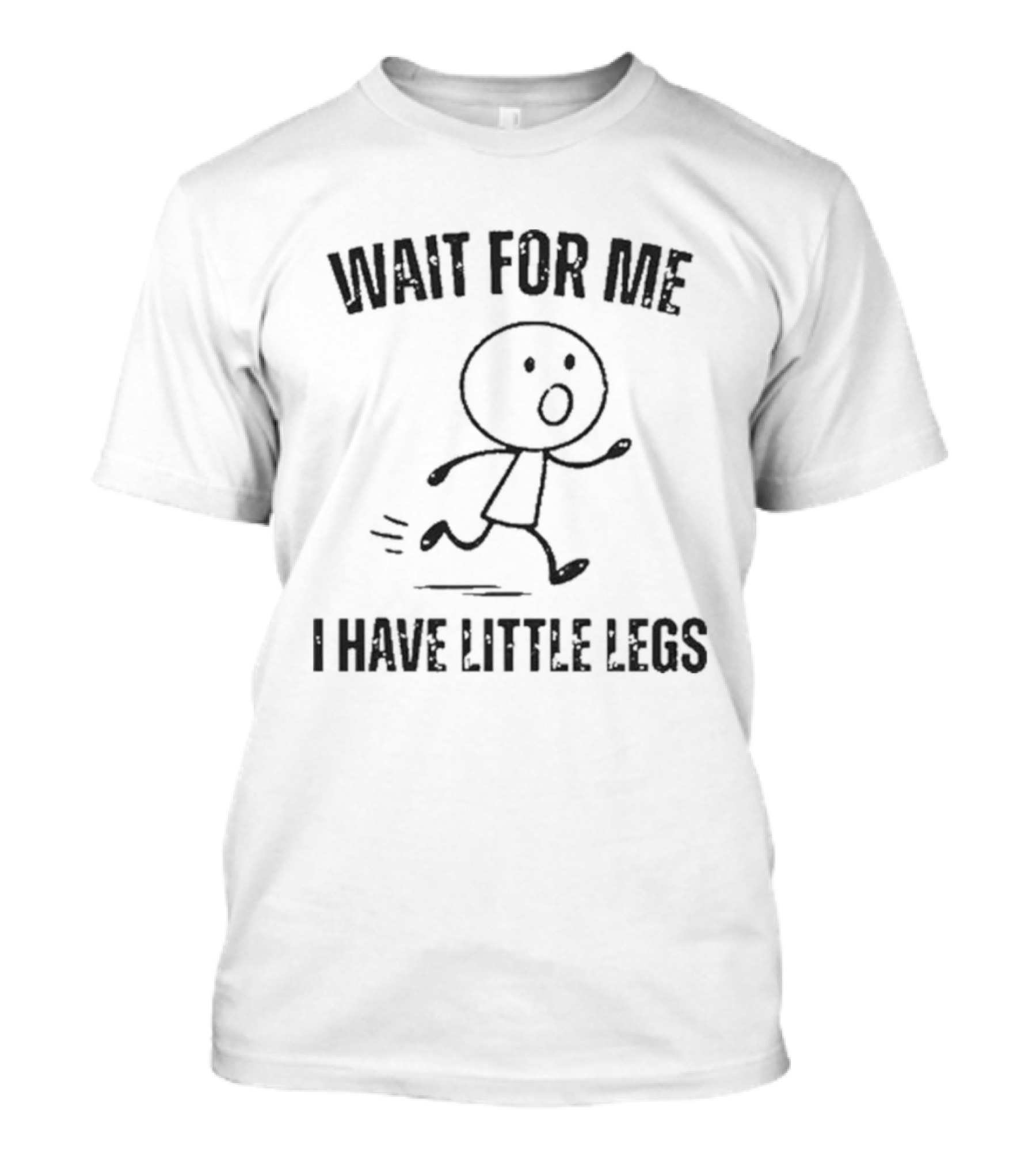 Wait For Me I Have Little Legs Funny Stick Figure Running T-Shirt