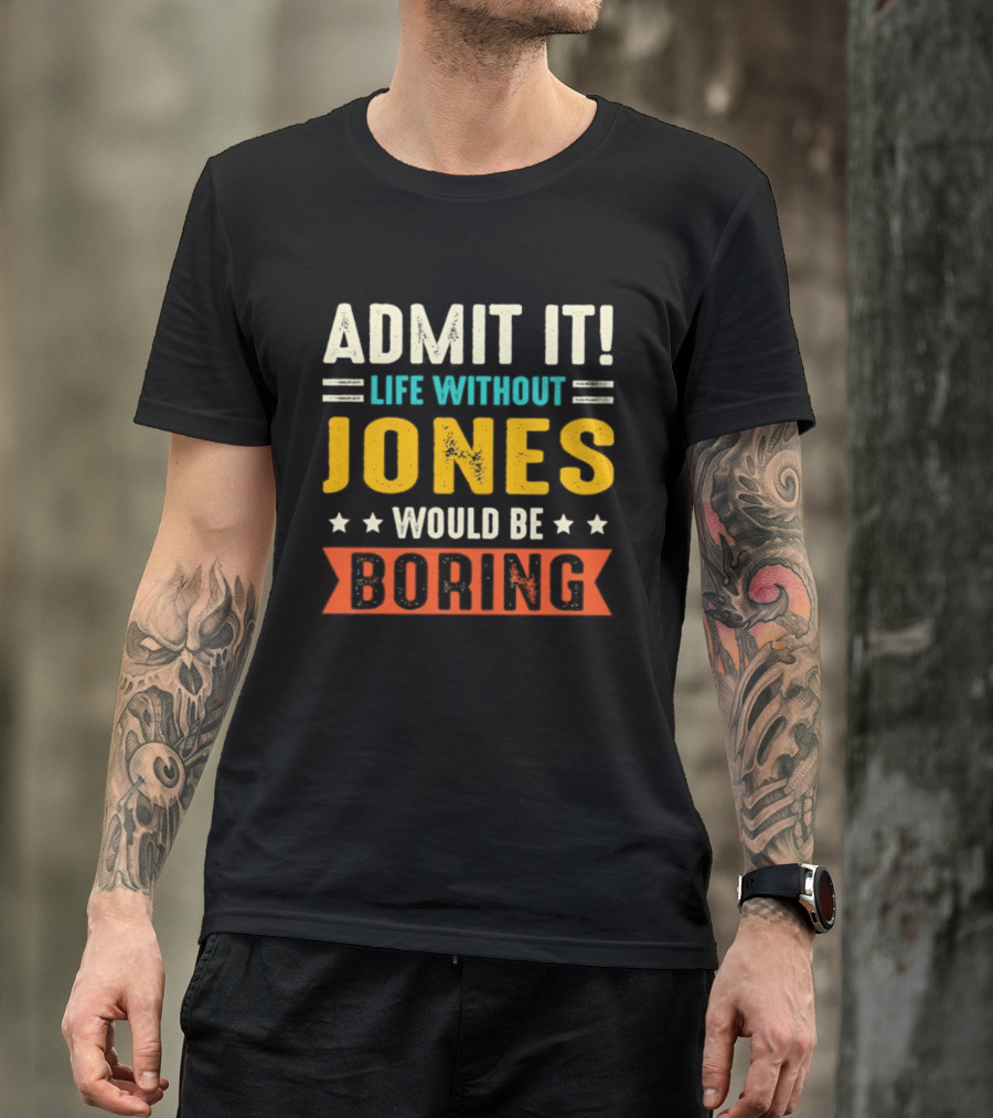 Admit It Life Without Jones Would Be Boring Stars T-Shirt
