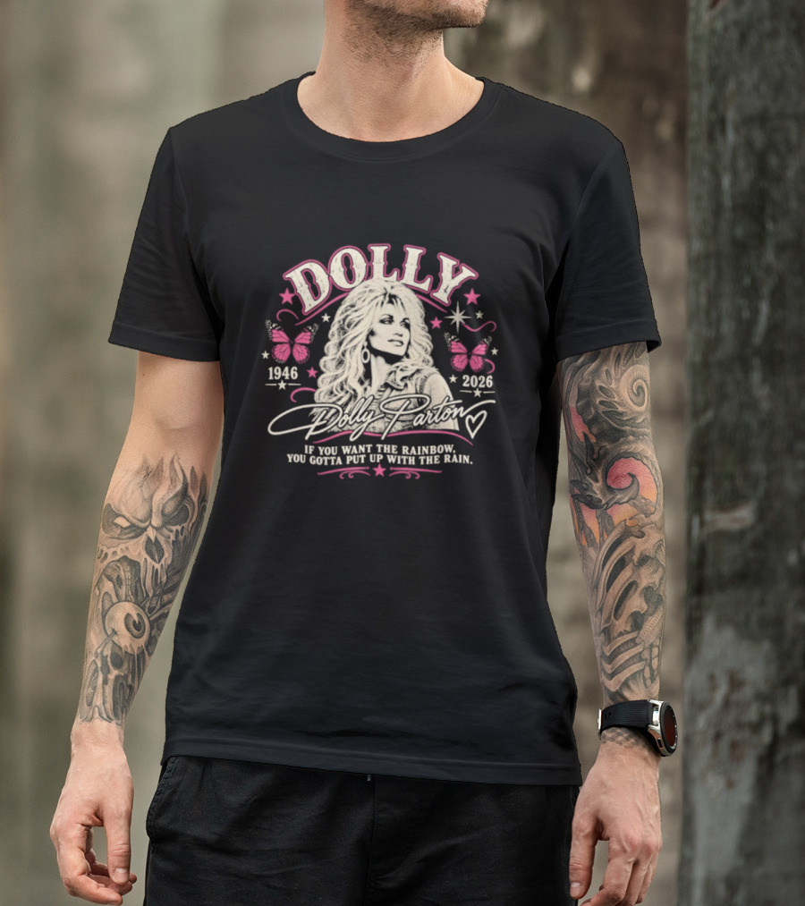 Dolly Parton 1946 2026 If You Want The Rainbow You Gotta Put Up With The Rain Butterflies Stars T-Shirt