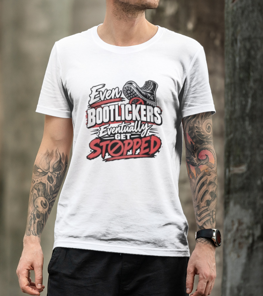 Even Bootlickers Eventually Get Stopped Bold Black And Red T-Shirt